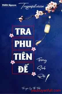 Tra Phu Tiên Đế Trọng Sinh Rồi!