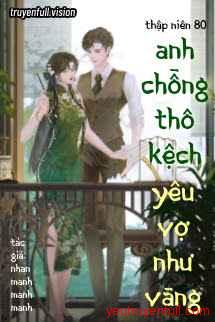 Thập Niên 80: Anh Chồng Thô Kệch Yêu Vợ Như Vàng