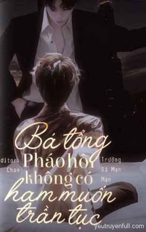 Bá Tổng Pháo Hôi Không Có Ham Muốn Trần Tục